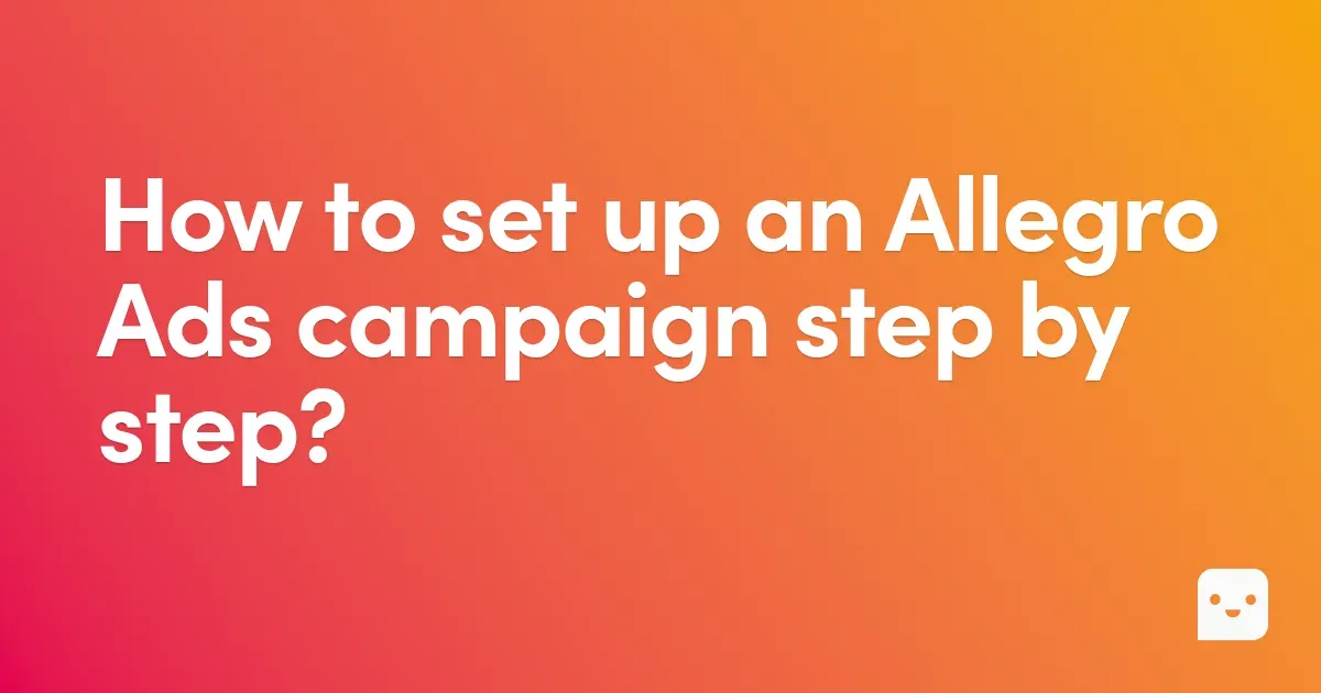 How to set up an Allegro Ads campaign? Step by step guide