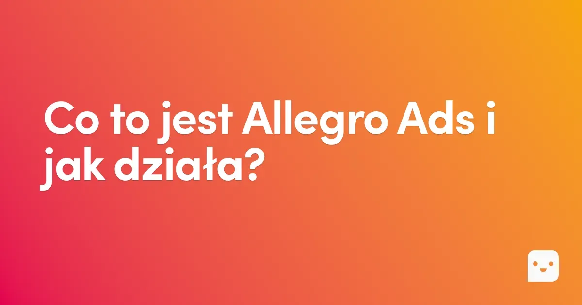 Allegro Ads – co to jest i jak działa? Reklama na Allegro od A do Z