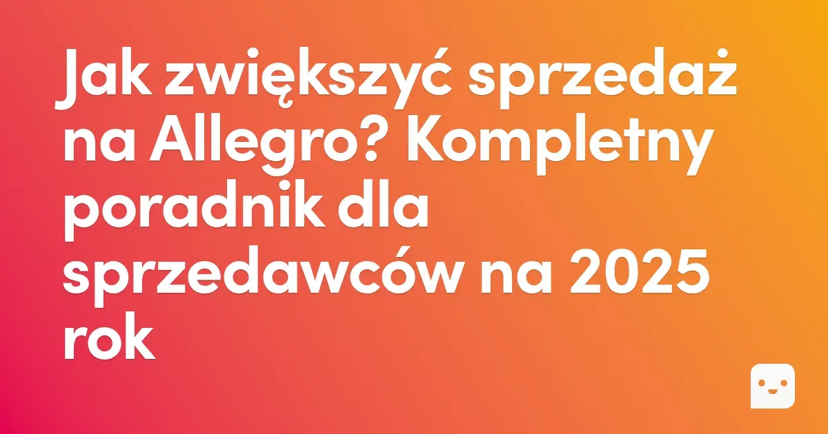 Jak zwiększyć sprzedaż na Allegro? Poradnik 2025 | Skuteczne strategie