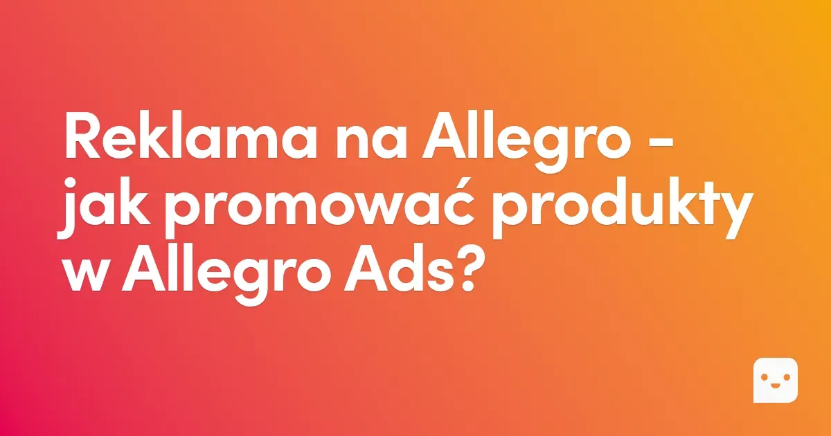 Reklama na Allegro - jak promować produkty w Allegro Ads?