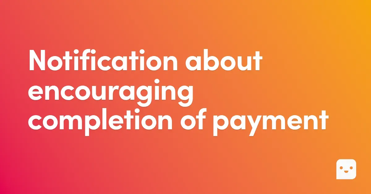 Notification about encouraging completion of payment