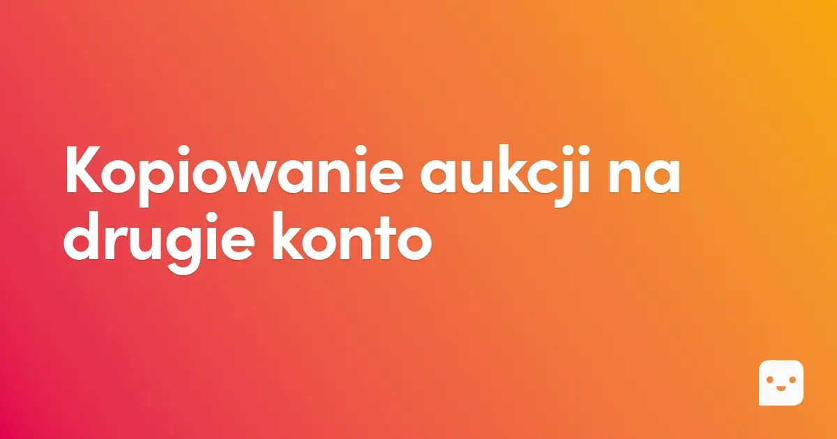 Jak skopiować aukcje Allegro na inne konto?
